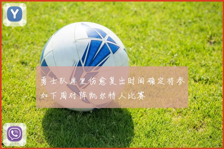 勇士队库里伤愈复出时间确定将参加下周对阵凯尔特人比赛