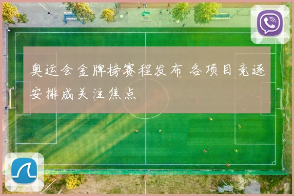 奥运会金牌榜赛程发布 各项目竞逐安排成关注焦点