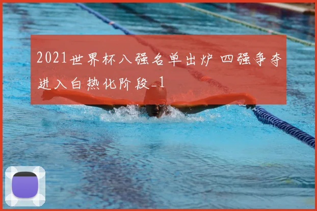 2021世界杯八强名单出炉 四强争夺进入白热化阶段_1