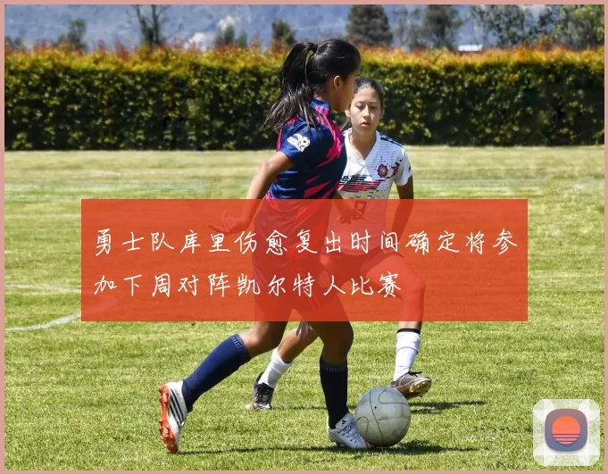 勇士队库里伤愈复出时间确定将参加下周对阵凯尔特人比赛