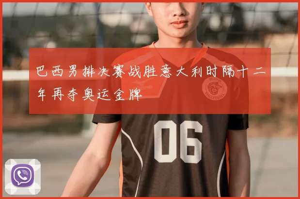 巴西男排决赛战胜意大利时隔十二年再夺奥运金牌