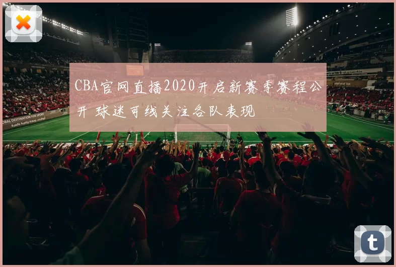 CBA官网直播2020开启新赛季赛程公开 球迷可线关注各队表现