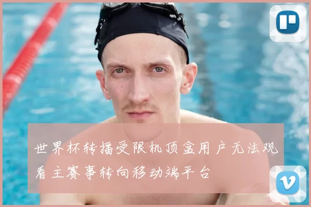 世界杯转播受限机顶盒用户无法观看主赛事转向移动端平台