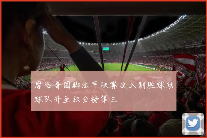 摩洛哥国脚法甲联赛攻入制胜球助球队升至积分榜第三