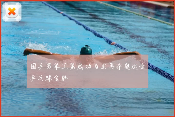 国乒男单卫冕成功马龙再夺奥运会乒乓球金牌