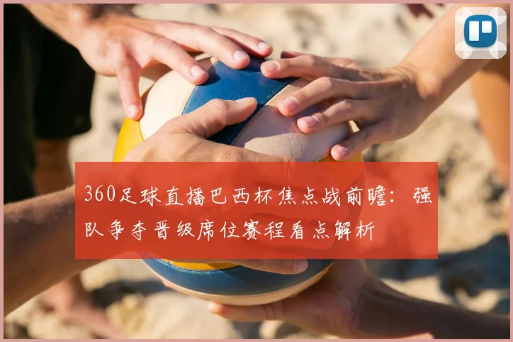 360足球直播巴西杯焦点战前瞻：强队争夺晋级席位赛程看点解析