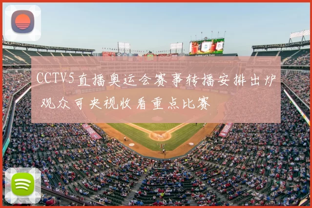 CCTV5直播奥运会赛事转播安排出炉 观众可央视收看重点比赛
