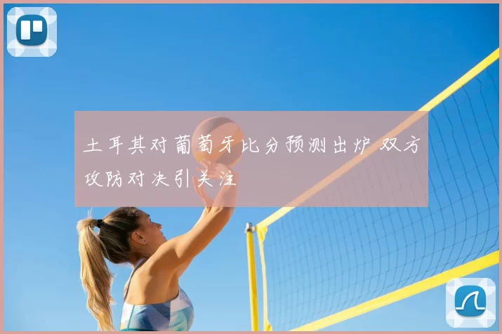 土耳其对葡萄牙比分预测出炉 双方攻防对决引关注